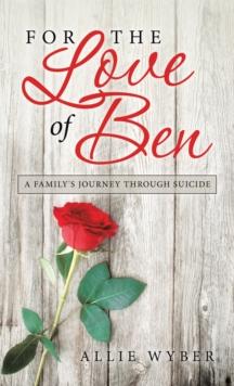 For the Love of Ben : A Family's Journey Through Suicide