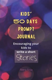 Kids' 50 Days Prompt Journal : Encouraging Your Kids to Write a Short Stories