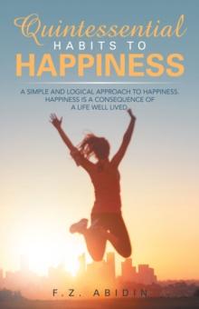 Quintessential Habits to Happiness : A Simple and Logical Approach to Happiness