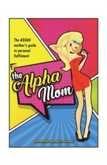 The Alpha Mom : The Asian Mother's Guide to Personal Fulfillment