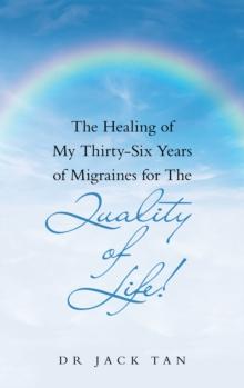 The Healing of My Thirty-Six Years of Migraines for the Quality of Life!