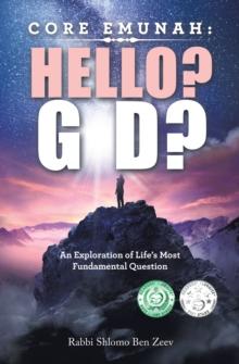 Core Emunah: Hello? G-D? : An Exploration of Life's Most Fundamental Question