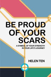 Be Proud of Your Scars : A Symbol of Your Strength in Your Life's Journey