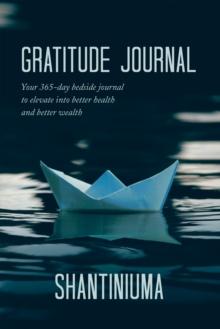 Gratitude Journal : Your 365-Day Bedside Journal to Elevate into Better Health and Better Wealth