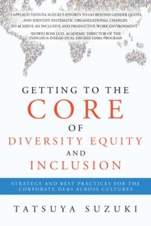 Getting to the Core of Diversity Equity and Inclusion : Strategy and Best Practices for the Corporate DE&I across Cultures