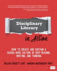 Disciplinary Literacy in Action : How to Create and Sustain a School-Wide Culture of Deep Reading, Writing, and Thinking