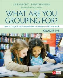 What Are You Grouping For?, Grades 3-8 : How to Guide Small Groups Based on Readers - Not the Book