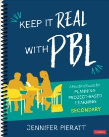 Keep It Real With PBL, Secondary : A Practical Guide for Planning Project-Based Learning