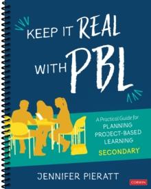 Keep It Real With PBL, Secondary : A Practical Guide for Planning Project-Based Learning