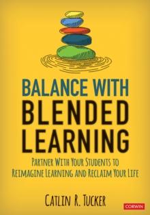 Balance With Blended Learning : Partner With Your Students to Reimagine Learning and Reclaim Your Life