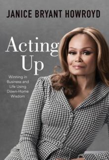 Acting Up : Winning in Business and Life Using Down-Home Wisdom