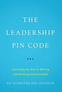 The Leadership PIN Code : Unlocking the Key to Willing and Winning Relationships