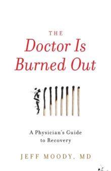 The Doctor Is Burned Out : A Physician's Guide to Recovery