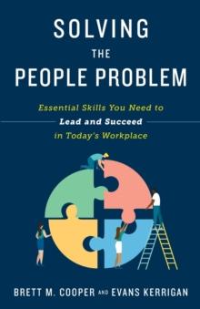 Solving the People Problem : Essential Skills You Need to Lead and Succeed in Today's Workplace