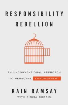 Responsibility Rebellion : An Unconventional Approach to Personal Empowerment