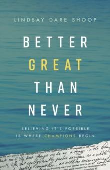 Better Great Than Never : Believing It's Possible Is Where Champions Begin