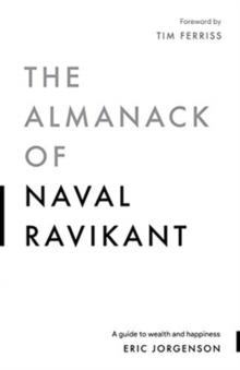 The Almanack of Naval Ravikant : A Guide to Wealth and Happiness