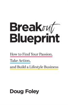 Breakout Blueprint : How to Find Your Passion, Take Action, and Build a Lifestyle Business