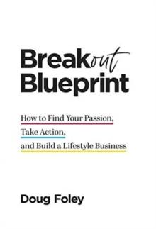 Breakout Blueprint : How to Find Your Passion, Take Action, and Build a Lifestyle Business