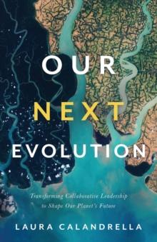 Our Next Evolution : Transforming Collaborative Leadership to Shape Our Planet's Future