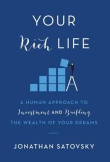 Your Rich Life : A Human Approach to Investment and Building the Wealth of Your Dreams