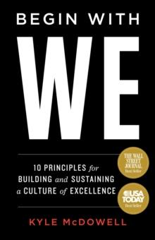 Begin With WE : 10 Principles for Building and Sustaining a Culture of Excellence