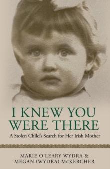 I Knew You Were There : A Stolen Child's Search for Her Irish Mother