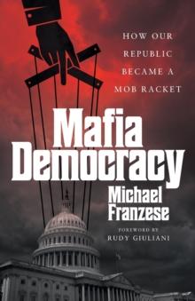 Mafia Democracy : How Our Republic Became a Mob Racket