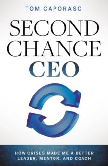 Second-Chance CEO : How Crises Made Me a Better Leader, Mentor, and Coach