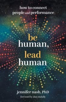 Be Human, Lead Human : How to Connect People and Performance