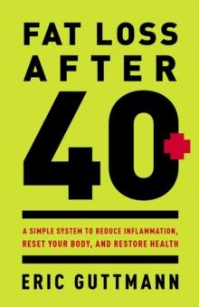 Fat Loss After 40 : A Simple System to Reduce Inflammation, Reset Your Body, and Restore Health