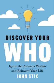 Discover Your WHO : Ignite the Answers Within and Reinvent Your Life