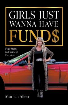 Girls Just Wanna Have Fund$ : Four Steps to Financial Freedom