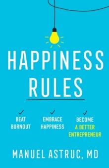 Happiness Rules : Beat Burnout, Embrace Happiness, and Become a Better Entrepreneur