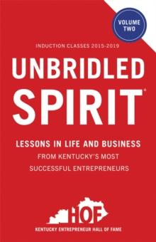 Unbridled Spirit Volume 2 : Lessons in Life and Business from Kentucky's Most Successful Entrepreneurs