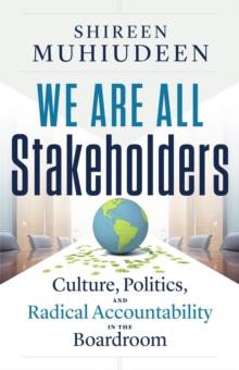 We Are All Stakeholders : Culture, Politics, and Radical Accountability in the Boardroom