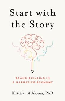 Start with the Story : Brand-Building in a Narrative Economy