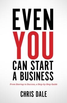 Even You Can Start a Business : From Startup to Success, a Step-by-Step Guide