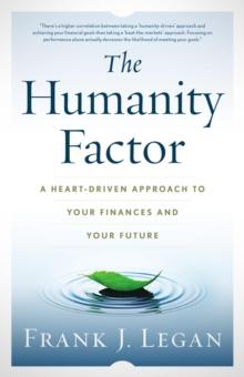 The Humanity Factor : A Heart-Driven Approach to Your Finances and Your Future