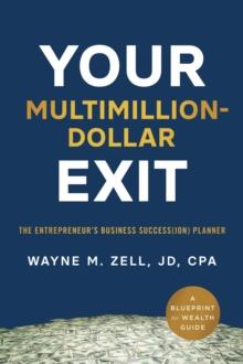 Your Multimillion-Dollar Exit: The Entrepreneur's Business Success(ion) Planner : A Blueprint for Wealth Guide