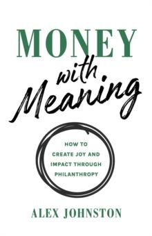 Money with Meaning : How to Create Joy and Impact through Philanthropy