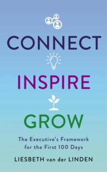 Connect, Inspire, Grow : The Executive's Framework for the First 100 Days