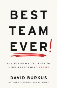 Best Team Ever : The Surprising Science of High-Performing Teams