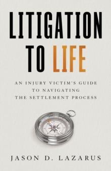 Litigation to Life : An Injury Victim's Guide to Navigating the Settlement Process