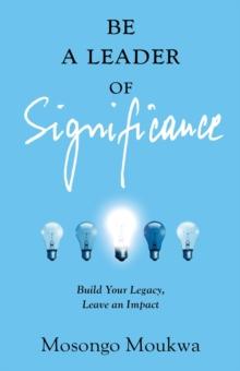 Be a Leader of Significance : Build Your Legacy, Leave an Impact