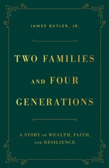 Two Families and Four Generations : A Story of Wealth, Faith, and Resilience