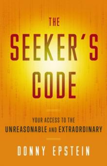 The Seeker's Code : Your Access to the Unreasonable and Extraordinary