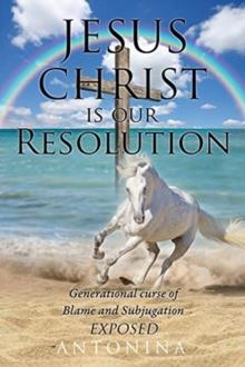 Jesus Christ is our Resolution : Generational Curse of Blame and Subjugation Exposed