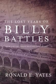 The Lost Years of Billy Battles : Book 3 of the Finding Billy Battles Trilogy