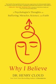 Why I Believe : A Psychologist's Thoughts on Suffering, Miracles, Science, and Faith